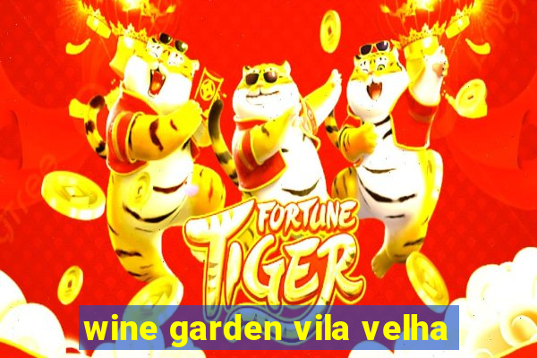 wine garden vila velha